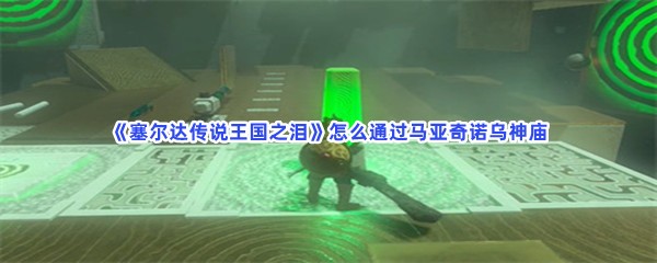 《塞尔达传说王国之泪》怎么通过马亚奇诺乌神庙