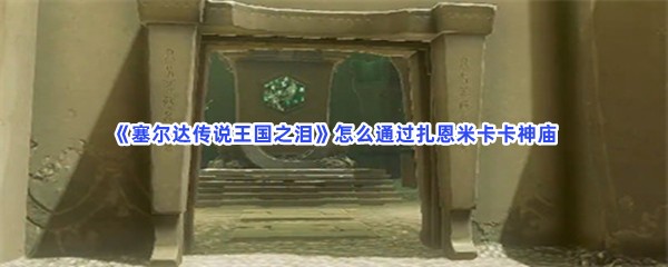 《塞尔达传说王国之泪》怎么通过扎恩米卡卡神庙