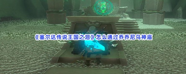 《塞尔达传说王国之泪》怎么通过乔乔尼乌神庙
