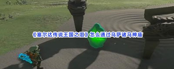 《塞尔达传说王国之泪》怎么通过乌萨诸马神庙