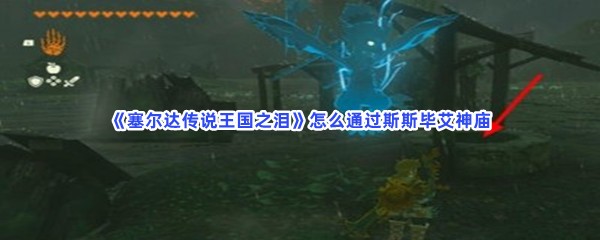 《塞尔达传说王国之泪》怎么通过斯斯毕艾神庙