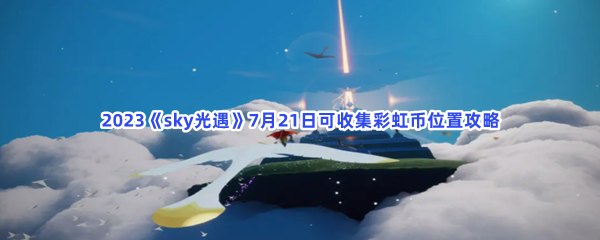 2023《sky光遇》7月21日可收集彩虹币位置攻略