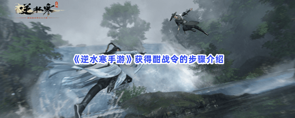 《逆水寒手游》获得酣战令的步骤介绍