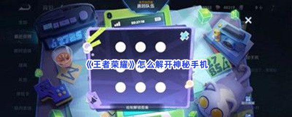 《王者荣耀》怎么解开神秘手机