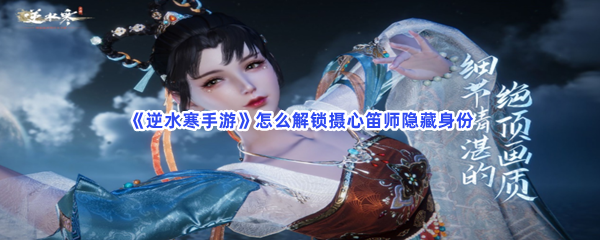 《逆水寒手游》怎么解锁摄心笛师隐藏身份