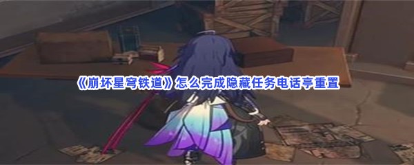 《崩坏星穹铁道》怎么完成隐藏任务电话亭重置