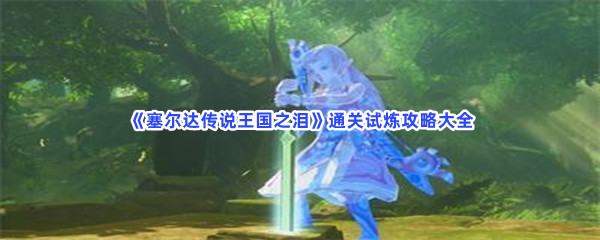 《塞尔达传说王国之泪》通关试炼攻略大全