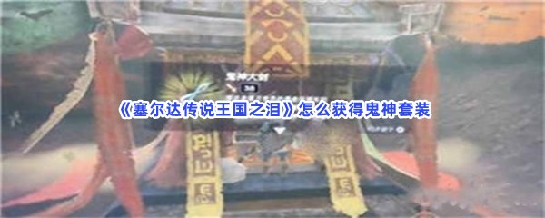《塞尔达传说王国之泪》怎么获得鬼神套装