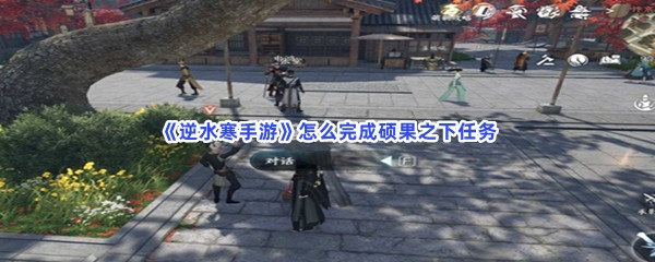 《逆水寒手游》怎么完成硕果之下任务