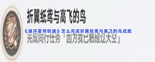 《崩坏星穹铁道》怎么完成折翼纸鸢与高飞的鸟成就