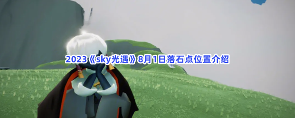 2023《sky光遇》8月1日落石点位置介绍