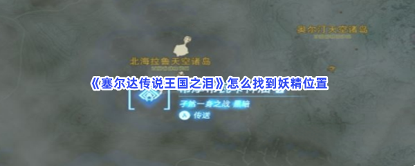 《塞尔达传说王国之泪》怎么找到妖精位置