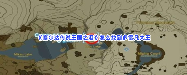 《塞尔达传说王国之泪》怎么找到多雷凡大王