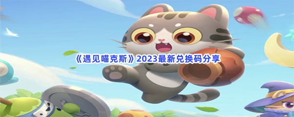 《遇见喵克斯》2023最新兑换码分享