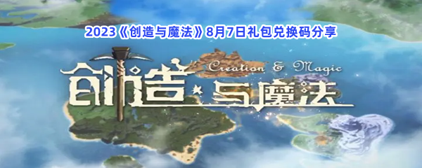 2023《创造与魔法》8月7日礼包兑换码分享