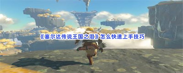 《塞尔达传说王国之泪》怎么快速上手技巧