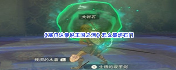 《塞尔达传说王国之泪》怎么破坏石门
