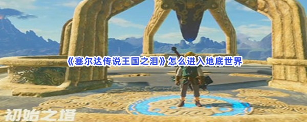 《塞尔达传说王国之泪》怎么进入地底世界