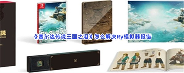 《塞尔达传说王国之泪》怎么解决Ry模拟器报错