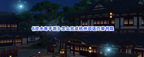《逆水寒手游》怎么完成杭州词话万荣书院