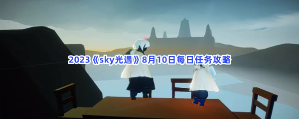 2023《sky光遇》8月10日每日任务攻略