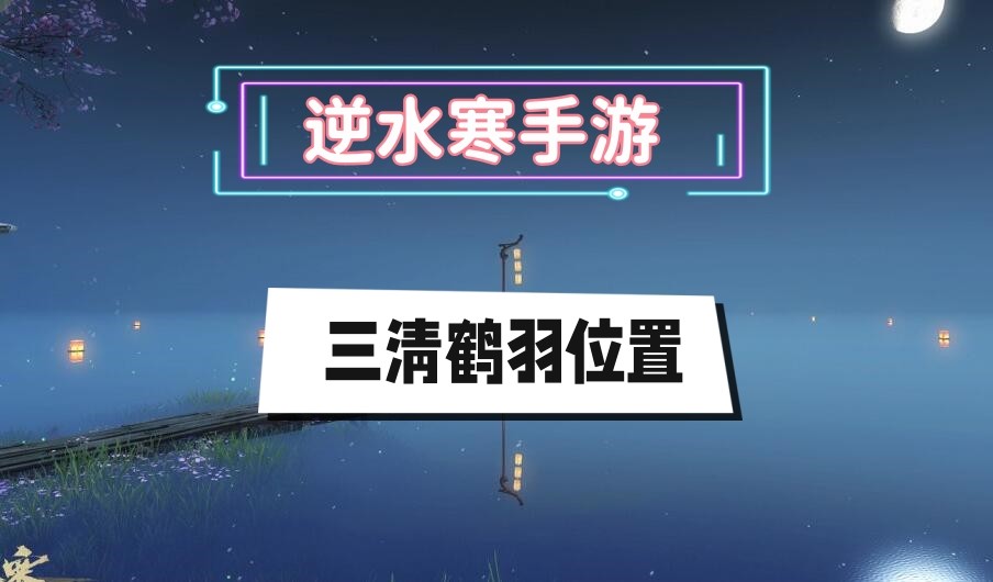 《逆水寒手游》三清鹤羽位置一览