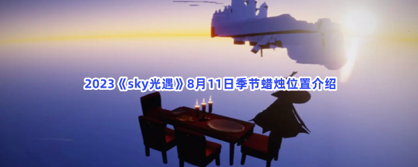  2023《sky光遇》8月11日季节蜡烛位置介绍