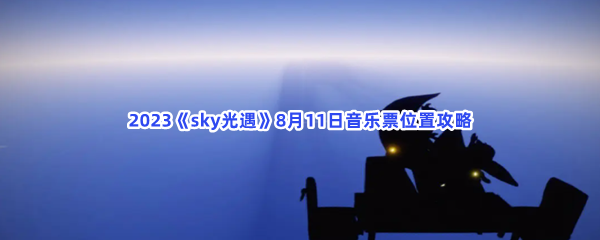 2023《sky光遇》8月11日音乐票位置攻略