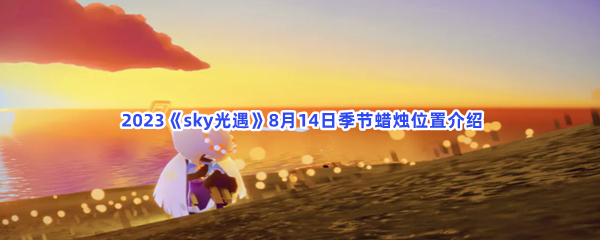  2023《sky光遇》8月14日季节蜡烛位置介绍