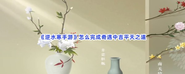 《逆水寒手游》怎么完成奇遇中吉平天之道