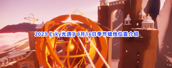  2023《sky光遇》8月16日季节蜡烛位置介绍