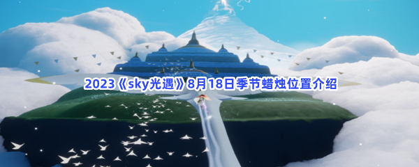  2023《sky光遇》8月18日季节蜡烛位置介绍