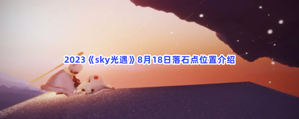 2023《sky光遇》8月18日落石点位置介绍