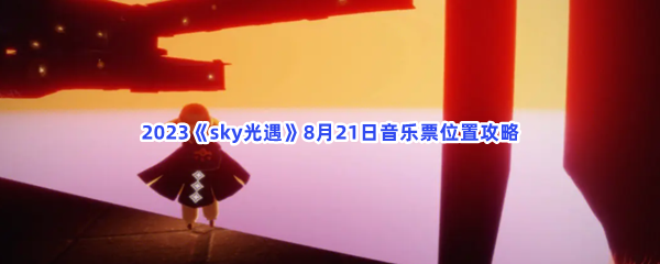 2023《sky光遇》8月21日音乐票位置攻略