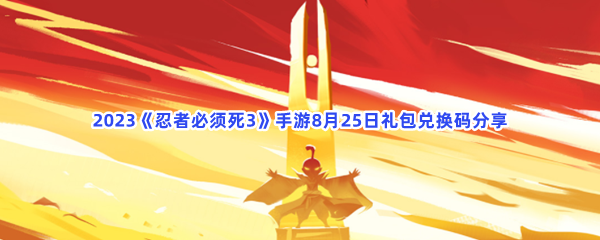 2023《忍者必须死3》手游8月25日礼包兑换码分享