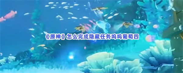 《原神》怎么完成隐藏任务呜呜葡萄四