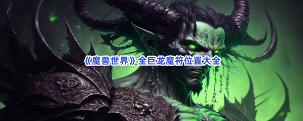 《魔兽世界》全巨龙魔符位置大全