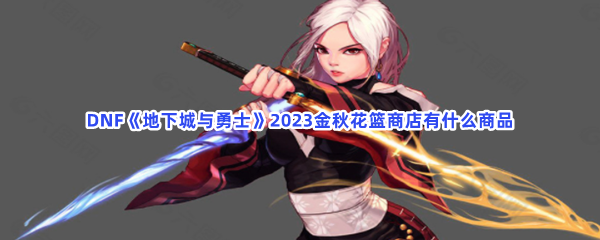 DNF《地下城与勇士》2023金秋花篮商店有什么商品