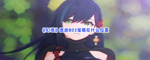 《幻塔》遗迹B03宝箱在什么位置