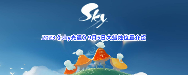 2023《sky光遇》9月5日大蜡烛位置介绍