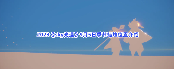  2023《sky光遇》9月5日季节蜡烛位置介绍