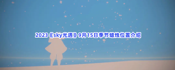  2023《sky光遇》9月15日季节蜡烛位置介绍