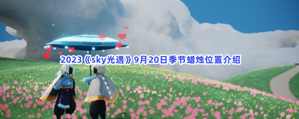  2023《sky光遇》9月20日季节蜡烛位置介绍