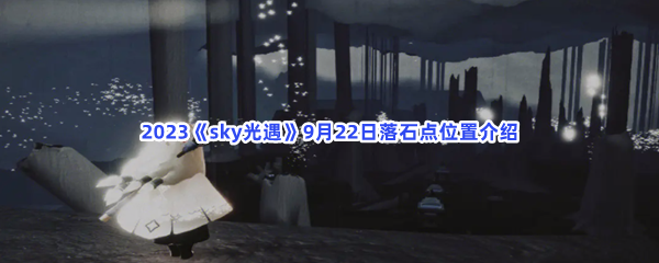 2023《sky光遇》9月22日落石点位置介绍