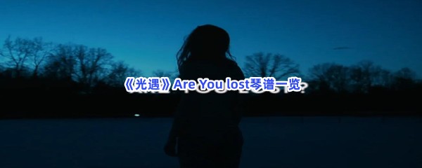 《光遇》Are You lost琴谱一览