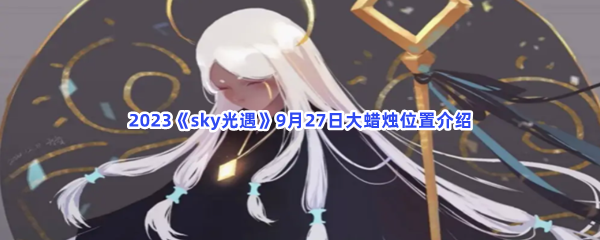 2023《sky光遇》9月27日大蜡烛位置介绍
