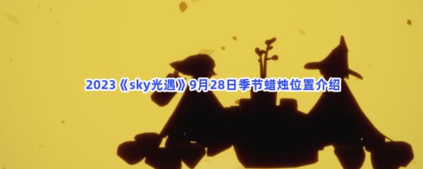  2023《sky光遇》9月28日季节蜡烛位置介绍