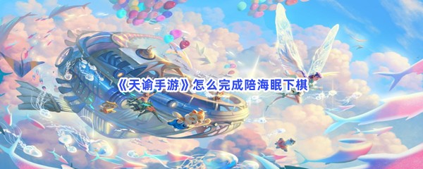 《天谕手游》怎么完成陪海眠下棋