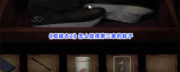 《纸嫁衣2》怎么获得第三章的鞋子