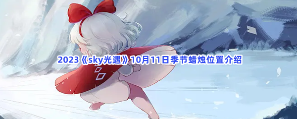  2023《sky光遇》10月11日季节蜡烛位置介绍